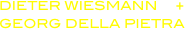 DIETER WIESMANN     +
GEORG DELLA PIETRA
